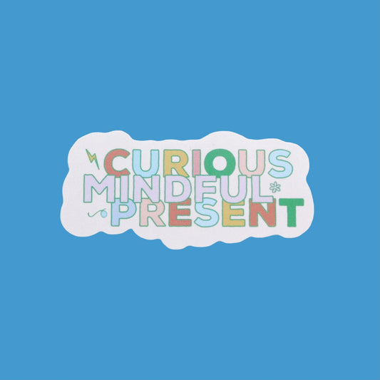 CURIOUS, MINDFUL, PRESENT