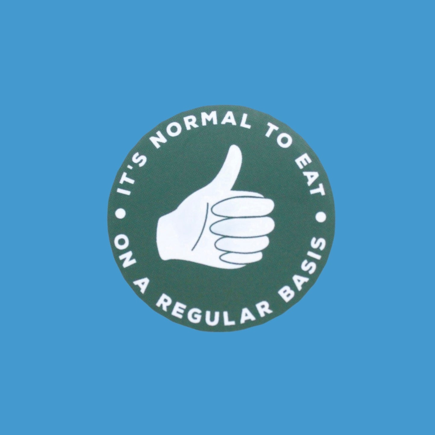 IT'S NORMAL TO EAT ON A REGULAR BASIS