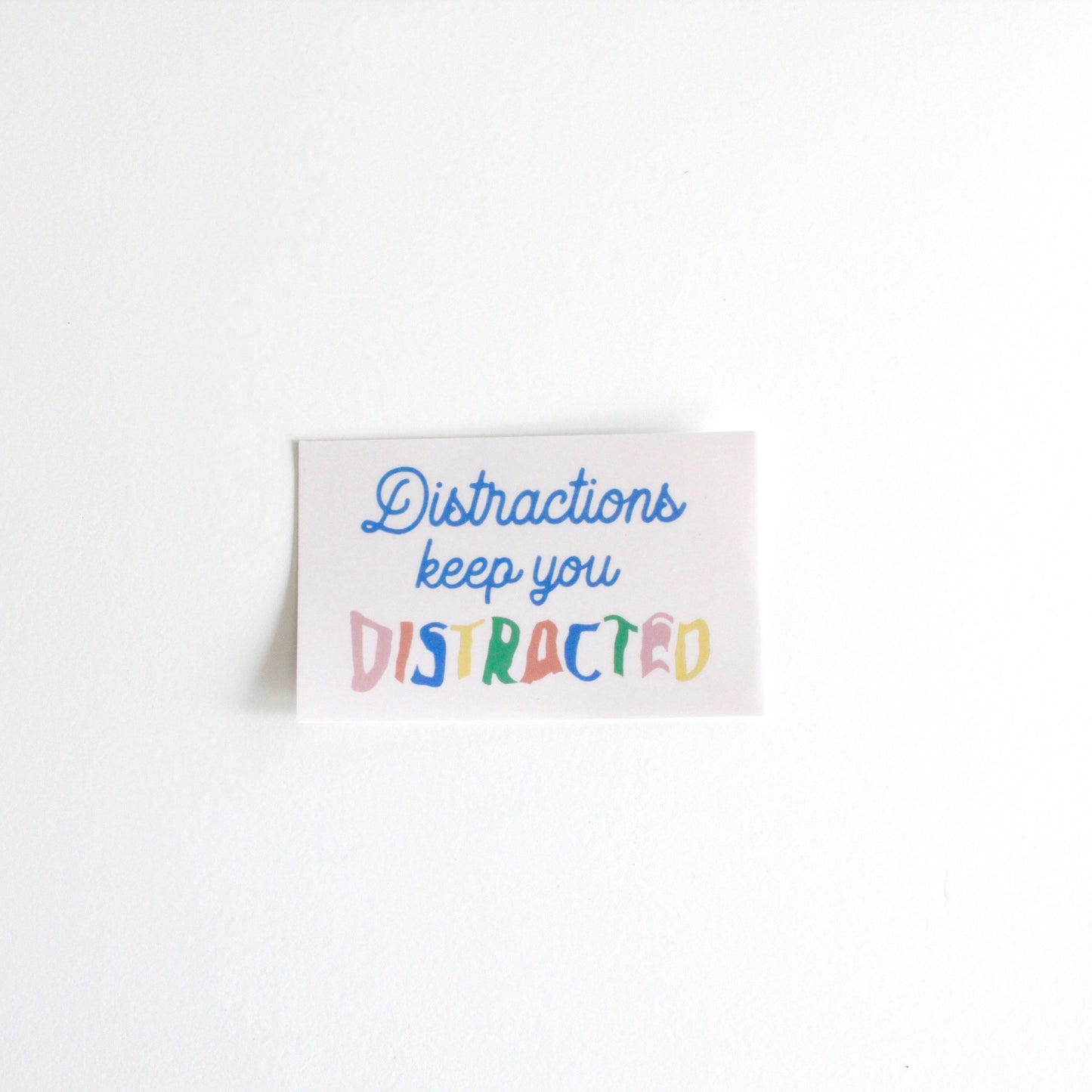 DISTRACTIONS KEEP YOU DISTRACTED